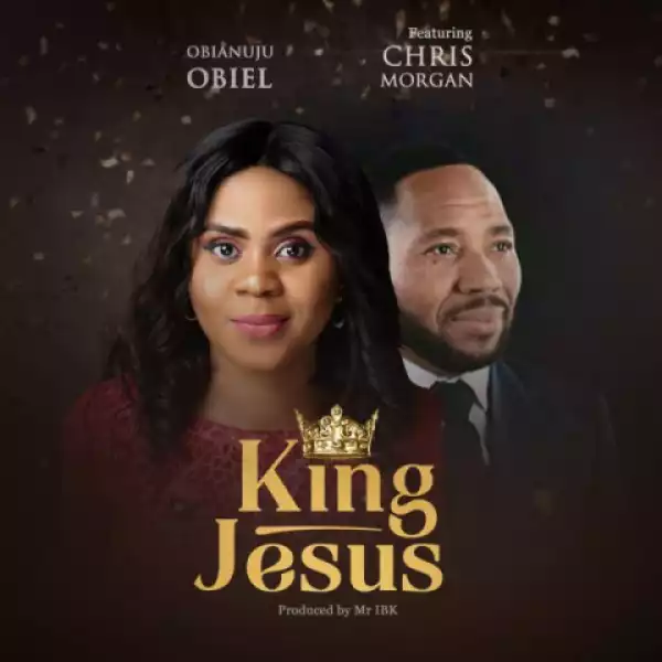 Obianuju Obiel - King Jesus ft. Chris Morgan